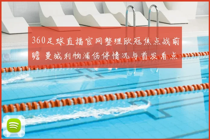 360足球直播官网整理欧冠焦点战前瞻 曼城利物浦伤停情况与首发看点解析