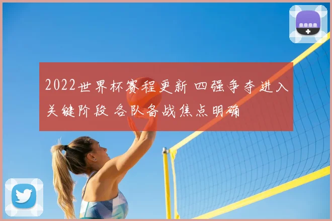 2022世界杯赛程更新 四强争夺进入关键阶段 各队备战焦点明确