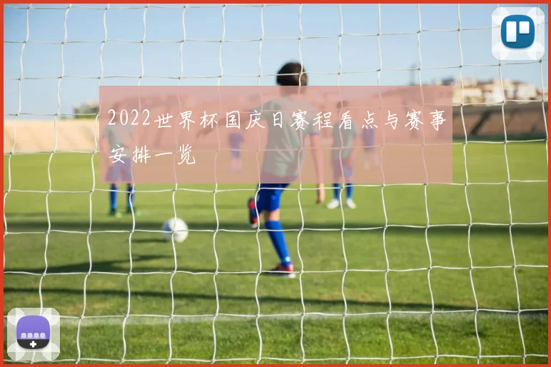 2022世界杯国庆日赛程看点与赛事安排一览